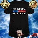 Trump 2024 I'll Be Back American Flag Shirt