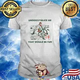 Underestimate me that would be fun shirt