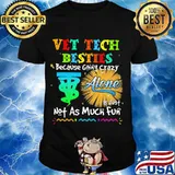 Vet Tech Besties Because Going Crazy Alone Not As Much Fun Shirt