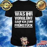 Was ihr vorglüht sauf ich zum Frühstück lustiges Sauf Shirt