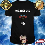 We Just Did 46 American Flag Joe Biden President Election Shirt
