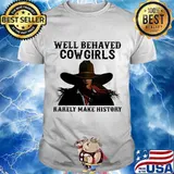 Well Behaved Cowgirls Rarely Make History Shirt