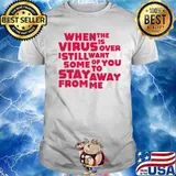When This Virus Is Over I Still Want Some Of You To Stay Away From Me Shirt