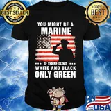 You Might Be A Marine If There Is No White And Black Only Green Veteran American Flag Shirt