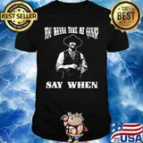 You Wanna Take My Guns Say When Shirt