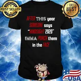 After This About Someone Says Hindsight 2020 Imma Punch Them In The Face Quote Shirt
