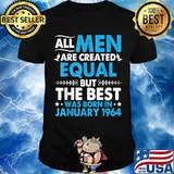 All Men Are Created Equal But The Best Was Born In January 1964 Stars Shirt