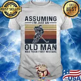 Assuming I’m Just An Old Man Was Your First Mistake Hockey Vintage Shirt