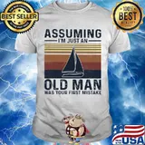 Assuming I’m Just An Old Man Was Your First Mistake Sailing Vintage Shirt