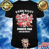 Damn Right I Am A Chiefs Fan Now And Forever Team Football Shirt