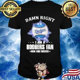 Damn Right I Am A Dodgers Fan Now And Forevers Baseball Shirt