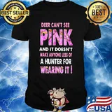 Deer Can’t See Pink And It Doesn’t Make Anyone Less Of A Hunter For Wearing It Shirt