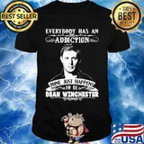 Everybody Has A Addiction Mine Just Happens To Be Dean Winchester Shirt