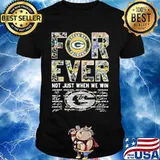 Forever Not Just When We Win Green Bay Packers Signature Shirt