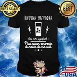 Hakuna Ma'Vodka Ces Mots Signifient Plus Aucun Sowenir Du Reste De Ma Nuit Shirt