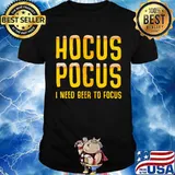 Hocus Pocus I Need Beer To Focus Party Quote Shirt
