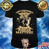 I Don’t Always Listen To But When I Do Nothing Else Matters Aerosmith Shirt