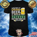 I Just Want To Drink Beer And Watch My Packers Beat Your Team’s Ass Green Bay Shirt