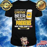 I Just Want To Drink Beer Watch My Packers Beat Your Team Ass Shirt