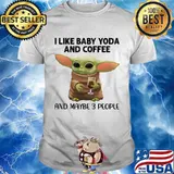 I Like Baby Yoda And Coffee And Maybe 3 People Shirt