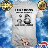 I Like Dogs And Hedgehogs And Maybe 3 People Shirt