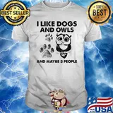 I Like Dogs And Owls And Maybe 3 People Shirt