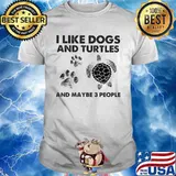 I Like Dogs And Turtles And Maybe 3 People Shirt