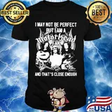 I May Not Be Perfect But I Am A Motorbead Fan And That’s Close Enough Signature Shirt