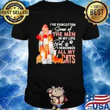 I've Forgotten Some Ò The Men In My Life But I Remember All y Cats Shirt