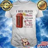 I Wish Heaven Had A Phone So I Could Hear Your Voice One Last Time Telephone Shirt