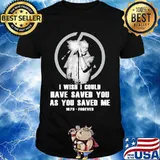 I Wish I Could Have Saved You As You Saved Me 1876 Forever Shirt