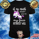 If My Mouth Doesn't Say It My Face Definitely Will Unicorn Shirt