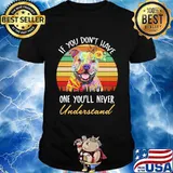If You Don’t Have One You’ll Never Understand Pittbull Sunflower Vintage Shirt