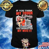 If You Think My Truck Is Smokin You Should See My Wife Truck Shirt