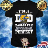 I’m A Dad And A Eagles Fan Which Means I’m Pretty Perfect Football Shirt