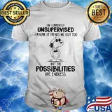 I’m Currently Unsuoervised I Know It Freaks Me Out Too But The Possibilities Are Endless Snoopy Shirt