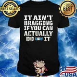 It Ain’t Bragging If You Can Actually Do United Steelworkers It Shirt