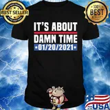It's About Damn Time Inauguration Day 01 2021 Shirt