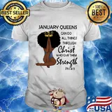 January Queens Can Do All Things Through Christ Who Give Them Strength Phil 413 Shirt