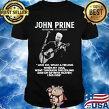 John Prine 1946 2020 What A Feeling When My Soul Went Through The Ceiling And On Up Into Heaven I Did Ride Shirt