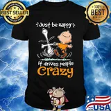 Just Be Happy It Drives People Czary Snoopy Shirt