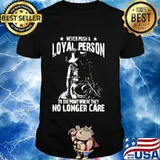 Never Push A Loyal Person To The Point Where They No Longer Care Cowgirl Shirt