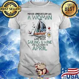 Never Underestimate A Woman Who Loves Sailing And Wine And Was Born In April Shirt
