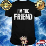 Official I'm The Friend Quote Shirt