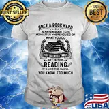 Once A Book Nerd Always A Book Nerd No Matter Where You Go Or What You Do Get Out Of Reading It's Like The Mafia You Know Too Much Shirt