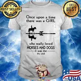 Once Upon A Time There Was A Girl Who Really Loved Horses And Dogs It Was Me The End Shirt