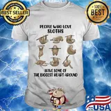 People Who Love Sloths Have Some Of The Biggest Heart Around Shirt