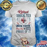 Retired Surgical Tech Been There Done That And Damn Pround Of It Shirt