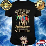 Some Of Us Grew Up Listening To Rolling Stone The Cool Ones Still Do Shirt