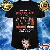 Some Of Us Grew Up Wateking Criminal Minds The Cools Ones Still Do Movies Shirt